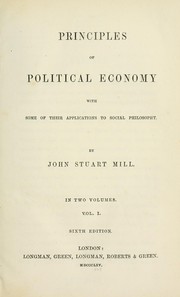 Cover of: Principles of political economy, with some of their applications to social philosophy by John Stuart Mill