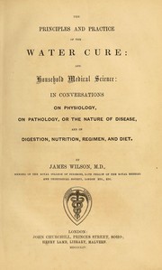 Cover of: The principles and practice of the water cure and household medical science: in conversations on physiology, on pathology, or the nature of disease, and on digestion, nutrition, regimen, and diet