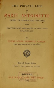 Cover of: The private life of Marie Antoinette, queen of France and Navarre: with sketches and anecdotes of the courts of Louis XVI.