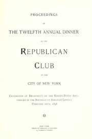 Cover of: Proceedings at the twelfth annual dinner of the Republican Club of the City of New York: celebrated at Delmonico's on the eighty-ninth anniversary of the birthday of Abraham Lincoln, February 12th, 1898