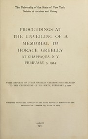 Cover of: Proceedings at the unveiling of a memorial to Horace Greeley at Chappaqua, N. Y., February 3, 1914: with reports of other Greeley celebrations related to the centennial of his birth, February 3, 1911.