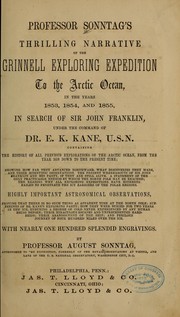 Cover of: Professor Sonntag's thrilling narrative of the Grinnell exploring expedition to the Arctic Ocean, in the years 1853, 1854, and 1855, in search of Sir John Franklin, under the command of Dr. E. K. Kane ... by August Sonntag