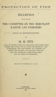 Cover of: Protection of fish: Hearings held before the Committee on the merchant marine and fisheries, House of representatives, on H. R. 7775
