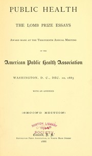 Cover of: Public health: the Lomb Prize essays : award made at the thirteenth annual meeting of the American Public Health Association : Washington, D.C., Dec. 10 1885