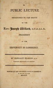 Cover of: A public lecture occasioned by the death of the Rev. Joseph Willard, president of the University of Cambridge. by Pearson, Eliphalet