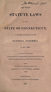 Cover of: The public statute laws of the state of Connecticut: as revised and enacted by the General assembly, in May 1821: to which are prefixed the Declaration of independence, the Constitution of the United States, and the constitution of Connecticut.