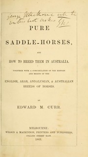 Cover of: Pure saddle-horses and how to breed them in Australia: together with a consideration of the history and merits of the English, Arab, Andalusian, & Australian breeds of horses