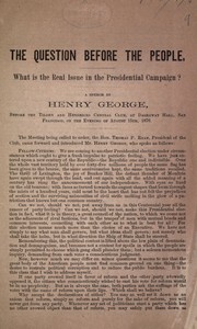 Cover of: The question before the people: What is the real issue in the presidential campaign? A speech by Henry George, before the Tilden and Hendricks Central Club at Dashaway Hall, San Francisco, on the evening of August 15th, 1876