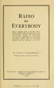 Cover of: Radio for everybody: being a popular guide to practical radio-phone reception and transmission and to the dot-and-dash reception and transmission of the radio telegraph, for the layman who wants to apply radio for his pleasure and profit without going into the special theories and the intricacies of the art.