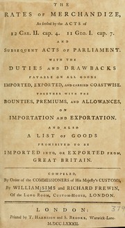 Cover of: The rates of merchandize, as settled by the acts of 12 Car. II. cap. 4. 11 Geo. I. cap. 7. and subsequent acts of Parliment: with the duties and drawbacks payable on all goods imported, exported, and carried coastwise