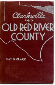 The history of Clarksville and old Red river county by Pat B. Clark