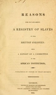 Cover of: Reasons for establishing a registry of slaves in the British colonies: being a report of a committee of the African Institution ; published by order of that society