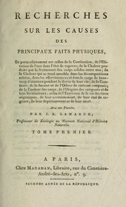 Cover of: Recherches sur les causes des principaux faits physiques: et particulièrement sur celles de la combustion, de l'élévation de l'eau dans l'état de vapeurs ... de l'origine des composés et de tous les minéraux; enfin de l'entretien de la vie des êtres organiques, de leur accroissement, de leur état de vigueur, de leur dépérissement et de leur mort. Avec une planche.