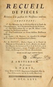 Cover of: Recueil de piéces relatives à la question des naissances tardives: Contenant: 1.  Un mémoire sur le méchanisme & la cause de l'accouchement, lu à l'Académie royale des sciences.  2. Des observations sur ce que M. Astruc a écrit touchant les naissances tardives.  3. Une consultation en faveur desdites naissances tardives.  4. Lettre à M. Bouvart, en réponse à la critique qu'il a faite de la consultation précédente