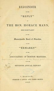 Cover of: Rejoinder to the "Reply" of the Hon. Horace Mann, secretary of the Massachusetts Board of education, to the "Remarks" of the Association of Boston masters, upon his Seventh annual report.