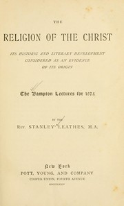 Cover of: The religion of the Christ, its historic and literary development considered as evidence of its origin: the Bampton lectures for 1874.