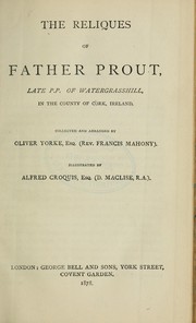 Cover of: The reliques of Father Prout, late P.P. of Watergrasshill, in the county of Cork, Ireland: Collected and arr. by Oliver Yorke; illustrated by Alfred Croquis (D. Maclise)