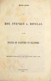 Cover of: Remarks of Hon. Stephen A. Douglas, on the state of parties in Illinois: delivered in the Senate of the United States, June 15, 1858