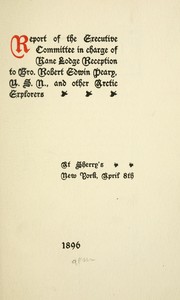 Cover of: Report of the Executive Committee in charge of Kane Lodge reception to Bro. Robert Edwin Peary, U.S.N., and other Arctic explorers at Sherry's New York, April 8th, 1896. by Freemasons. Kane Lodge No. 454 (New York, N.Y.)