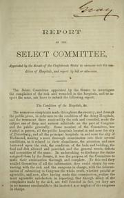 Cover of: Report of the Select Committee appointed by the Senate of the Confederate States to examine into the condition of hospitals, and report by bill or otherwise by Confederate States of America. Congress. Senate. Select Committee to Examine into the Condition of Hospitals
