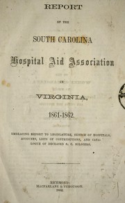 Cover of: Report of the South Carolina Hospital Aid Association in Virginia, 1861-1862: Embracing report to legislature, sketch of hospitals, accounts, lists of contributions, and catalogue of deceased S. C. soldiers