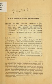 Cover of: Report of the special commission appointed to identify the graves of the men and women of Massachusetts who gave their lives for their country in France and in other foreign countries during the World War.