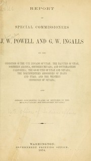 Cover of: Report of special commissioners J. W. Powell and G. W. Ingalls on the condition of the Ute Indians of Utah: the Pai-Utes of Utah, northern Arizona, southern Nevada, and southeastern California; the Go-si Utes of Utah and Nevada; the northwestern Shoshones of Idaho and Utah; and the western Shoshones of Nevada; and report concerning claims of settlers in the Mo-a-pa valley (southeastern Nevada)