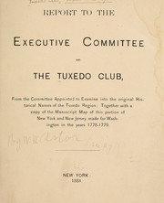 Cover of: Report to the Executive Committee of the Tuxedo Club, from the committee appointed to examine into the original historical names of the Tuxedo region by Tuxedo Club (Tuxedo Park, N.Y.)