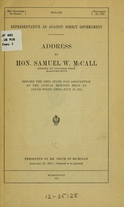 Cover of: Representative as against direct government.: Address by Hon. Samuel W. McCall ... before the Ohio State Bar Association, at the annual meeting held at Cedar Point, Ohio, July 12, 1911 ...