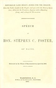 Cover of: Republican land policy--homes for the million: give the public lands to the people, and you settle the slavery question, obliterate the frontiers, dispense with a standing army, and extinguish Mormonism : speech of Hon. Stephen C. Foster, of Maine : delivered in the House of Representatives, April 24, 1860.