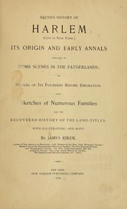 Cover of: Revised history of Harlem (city of New York): Its origin and early annals, prefaced by home scenes in the fatherlands; or, notices of its founders before emigration. Also, sketches of numerous families and the recovered history of the land-titles ...