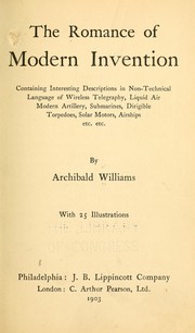 Cover of: The romance of modern invention, containing interesting descriptions in non-technical language of wireless telegraphy, liquid air, modern artillery, submarines, dirigible torpedoes, solar motors, airships, etc., etc by Archibald Williams