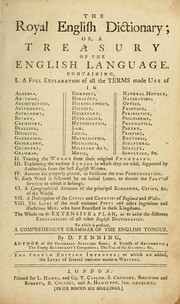 Cover of: The Royal English Dictionary, or, A treasury of the english language: containing a full explanation of all the terms made use of in algebra, anatomy, ...