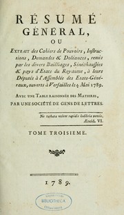 Cover of: Résumé général, ou, Extrait des Cahiers de pouvoirs, instructions, demandes & doléances, remis par les divers baillages, sénéchaussées & pays d'Etats du royaume, à leurs députés à l'Assemblée des Etats-généraux, ouverts à Versailles le 4 mai 1789.  Avec une table raisonnée des matières by Louis Marie Prudhomme