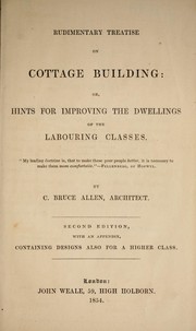 Cover of: Rudimentary treatise on cottage building, or, Hints for improving the dwellings of the labouring classes ...