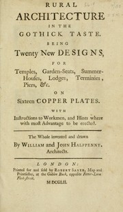 Cover of: Rural architecture in the Gothick taste.: Being twenty new designs, for temples, garden-seats, summer-houses, lodges, terminies, piers, &c. on sixteen copper plates.  With instructions to workmen, and hints where with most advantage to be erected.