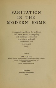 Cover of: Sanitation in the modern home: a suggestive guide to the architect and house owner in designing and building a residence proving a healthful, comfortable and convenient home