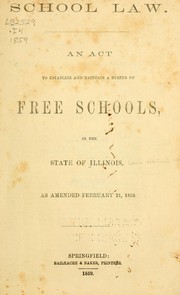 Cover of: School law.: An act to establish and maintain a system of free schools, in the state of Illinois, as ammended February 21, 1859.