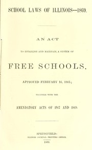 Cover of: School laws of Illinois-- 1869: an act to establish and maintain a system of free schools, approved February 16, 1865 : together with the amendatory acts of 1867 and 1869.