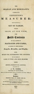Cover of: The Seaman and Merchant's complete expeditious measurer: containing a set of tables, which shew, at one view, the solid contents of all kinds of packages and casks...