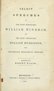 Cover of: Select speeches of the Right Honourable William Windham, and the Right Honourable William Huskisson: with preliminary biograpical sketches