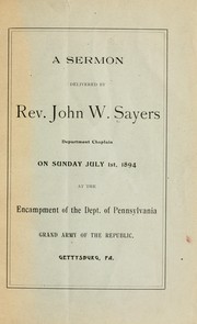 Cover of: A sermon delivered by Rev. John W. Sayers, department chaplain, on Sunday, July 1st, 1894, at the encampment of the Dept. of Pennsylvania, Grand army of the republic. by Sayers, John W.