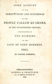 Cover of: Some account of the persecutions and sufferings of the people called Quakers, in the seventeenth century: exemplified in the memoirs of the life of John Roberts. 1665