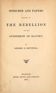 Cover of: Speeches and papers relating to the rebellion and the overthrow of slavery by George S. Boutwell