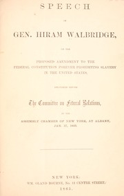 Cover of: Speech of Gen. Hiram Walbridge, on the proposed amendment to the federal Constitution forever prohibiting slavery in the United States: delivered before the Committee on Federal Relations, in the Assembly Chamber of New York, at Albany, Jan. 27, 1865.