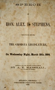Cover of: Speech of Hon. Alex. H. Stephens, delivered before the Georgia legislature, on Wednesday night, March 16th, 1864.