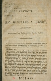 Cover of: Speech of Hon. Gustavus A. Henry of Tennessee, in the senate of the Confederate States, November 29, 1864. by Gustavus A. Henry
