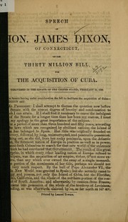 Cover of: Speech of Hon. James Dixon, of Connecticut, on the thirty million bill, for the acquisition of Cuba.