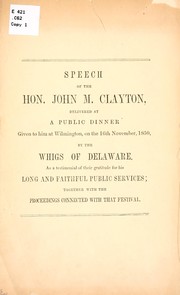 Cover of: Speech of the Hon. John M. Clayton, delivered at a public dinner given to him at Wilmington, on the 16th November, 1850
