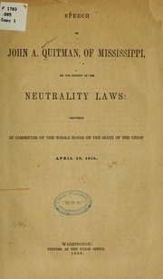 Cover of: Speech of John A. Quitman, of Mississippi, on the subject of the neutrality laws: delivered in committee of the whole house on the state of the Union, April 29, 1856.